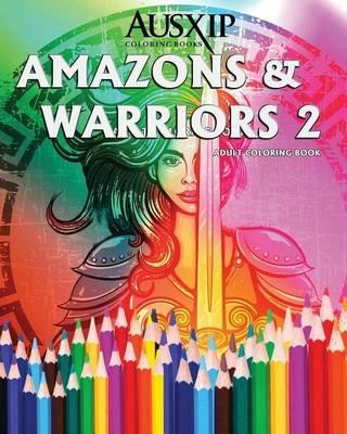 Amazons & Warriors 2: Adult Coloring Book - Mary D Brooks,Ausxip Coloring Books - cover