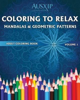 Coloring To Relax Mandalas & Geometric Patterns - Mary D Brooks,Coloring Books Ausxip - cover
