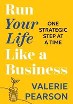 Run Your Like Life a Business: One Strategic Step at a Time