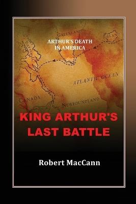 King Arthur's Last Battle: Arthur's Death in America - Robert Maccann - cover
