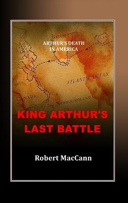 King Arthur's Last Battle: Arthur's Death in America - Robert Maccann - cover