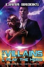 Even Villains Play The Hero: Heroes & Villains Books 1 - 3
