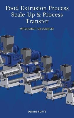 Food Extrusion Process Scale-Up and Process Transfer: Witchcraft or Science? - Dennis Forte - cover