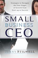 Small Business CEO: Strategies to navigate the four stages of growth from start-up to success - Jenny Stilwell - cover