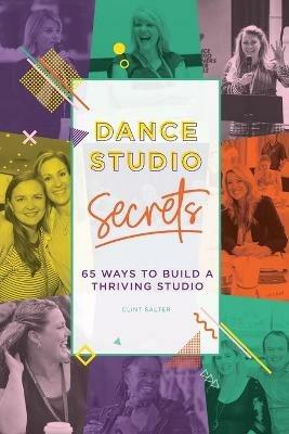 Dance Studio Secrets: 65 Ways To Build A Thriving Studio - Clint Salter - cover
