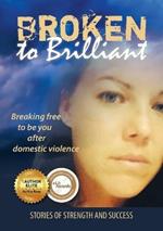 Broken to Brilliant: Breaking Free to be You After Domestic Violence