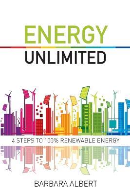 Energy Unlimited: Four Steps to 100% Renewable Energy - Barbara Maria Albert - cover