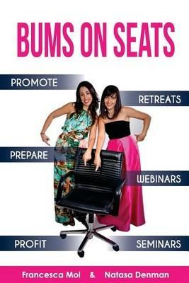 Bums on Seats: How To Promote, Prepare and Profit from Webinars, Seminars and Retreats - Natasa Denman,Francesca Moi - cover