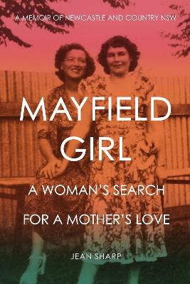 Mayfield Girl: A woman's search for a mother's love: A memoir of Newcastle and country NSW - Jean Sharp - cover