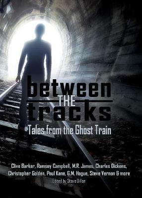 Between the Tracks Tales from the Ghost Train 5x7 - Clive Barker,Ramsey Campbell,Montague Rhodes James - cover