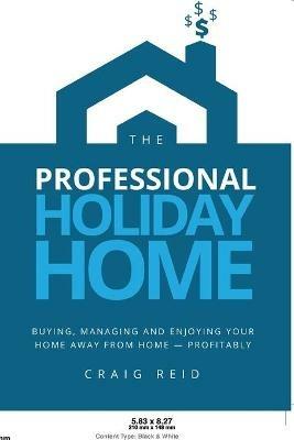The Professional Holiday Home: Buying, Managing and Enjoying Your Home Away from Home - Profitably - Craig W Reid - cover