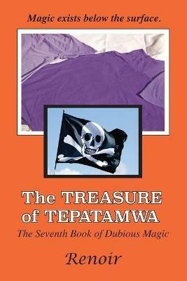 The Treasure Of Tepatamwa: The Seventh Book of Dubious Magic - Renoir - cover