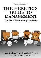 The Heretic's Guide to Management: The Art of Harnessing Ambiguity - Paul M Culmsee,Kailash Awati - cover