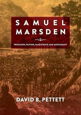 Samuel Marsden: Preacher, Pastor, Magistrate & Missionary - David B Pettett - cover