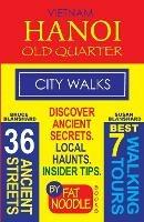 Vietnam. Hanoi Old Quarter, City Walks (Travel Guide): Discover The 36 Ancient Streets of The Old Quarter