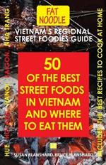 Vietnam's Regional Street Foodies Guide: Fifty Of The Best Street Foods In Vietnam And Where To Eat Them