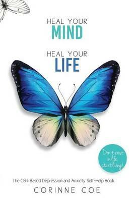 Heal Your Mind, Heal Your Life: How to cope with Depression and Anxiety - Corinne Coe - cover