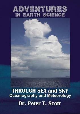 Through Sea and Sky: Oceanography and Meteorology - Peter T Scott - cover