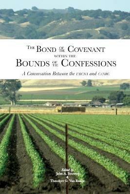 The Bond of the Covenant within the Bounds of the Confessions: : A Conversation Between the URCNA and CanRC - cover