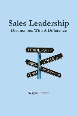 Sales Leadership: Distinctions With A Difference - Wayne Fredin - cover