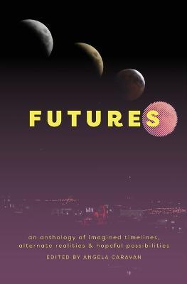 Futures: an anthology of imagined timelines, alternate realities & hopeful possibilities - cover