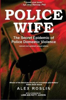Police Wife: The Secret Epidemic of Police Domestic Violence - Alex Roslin - cover
