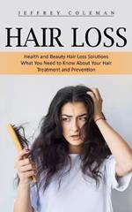 Hair Loss: Health and Beauty Hair Loss Solutions (What You Need to Know About Your Hair Treatment and Prevention)