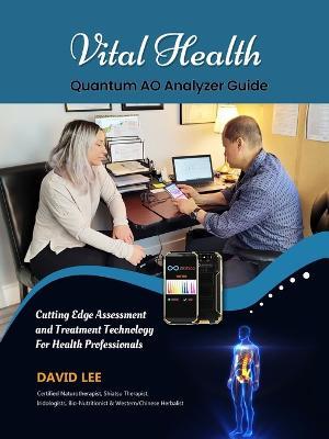 Vital Health Quantum AO Analyzer Guide: : Cutting Edge Assessment Technology for Health Professionals: BIO ASSESSMENT GUIDE - David S Lee - cover