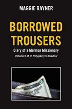 Borrowed Trousers: Diary of a Mormon Missionary, Volume II of In Polygamy's Shadow