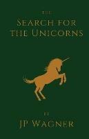 The Search for the Unicorns - J P Wagner - cover