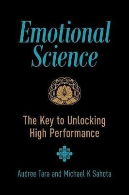 Emotional Science: The Key to Unlocking High Performance - Michael K Sahota,Audree Tara Sahota - cover