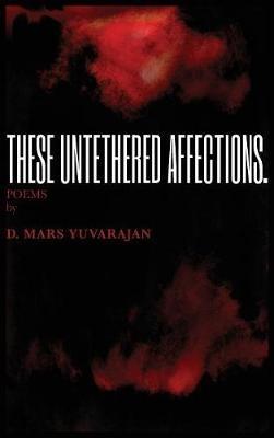 These Untethered Affections - Dushyandhan Mars Yuvarajan - cover