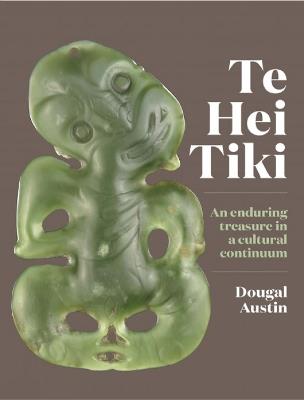 Te Hei Tiki: An Enduring Treasure in a Cultural Continuum - Dougal Austin - cover