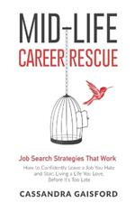 Mid-Life Career Rescue: Job Search Strategies That Work:: How to Confidently Leave a Job You Hate and Start Living a Life You Love, Before It's Too Late