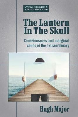 The Lantern In The Skull: Consciousness and marginal  zones of the extraordinary - Hugh Major - cover