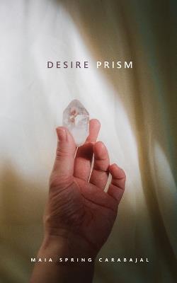 Desire Prism - Maia Spring Carabajal - cover