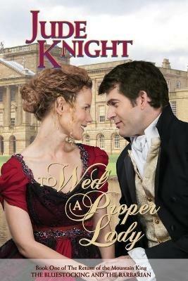 To Wed a Proper Lady: The Bluestocking and the Barbarian - Jude Knight - cover