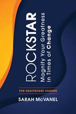 Rockstar: Magnify Your Greatness in Times of Change for Healthcare Leaders