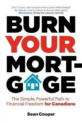 Burn Your Mortgage: The Simple, Powerful Path to Financial Freedom for Canadians - Sean Cooper - cover