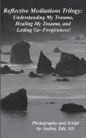 Reflective Meditations: Unraveling My Trauma, Healing My Trauma, and Letting Go-Forgiveness