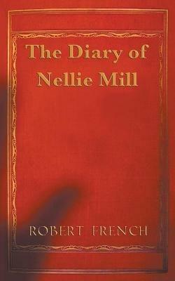 The Diary of Nellie Mill - Robert French - cover