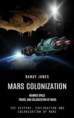 Mars Colonization: Manned Space Travel and Colonization of Mars (The History, Exploration and Colonization of Mars) - Randy Jones - cover