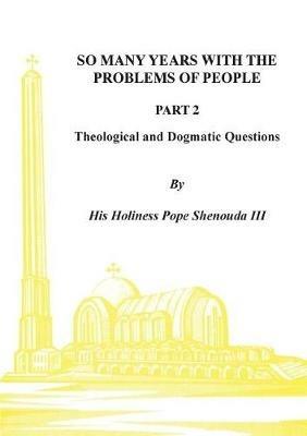 So Many Years with the Problems of People Part 2: Theological and Dogmatic Questions - H H Pope Shenouda - cover