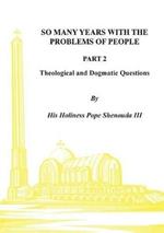 So Many Years with the Problems of People Part 2: Theological and Dogmatic Questions