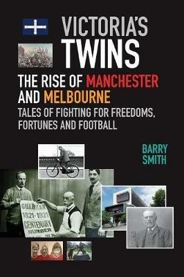 Victoria's Twins: The Rise of Manchester and Melbourne - Barry Smith - cover