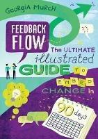 Feedback Flow: The ultimate illustrated guide to embed change in 90 days - Georgia Murch - cover