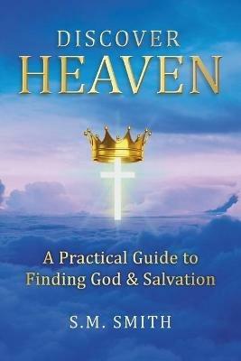 Discover Heaven: A Practical Guide to Finding God and Salvation - S M Smith - cover