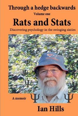 Through a Hedge Backwards Volume 1: Rats and Stats: Discovering Psychology in the Swinging Sixties - Ian Hills - cover