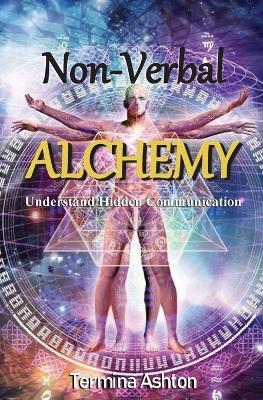 Non-Verbal Alchemy: Understand Hidden Communication - Termina Ashton - cover