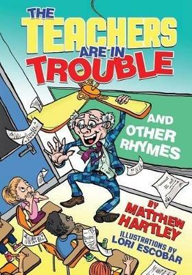 The Teachers are in Trouble and Other Rhymes - Matthew Hartley - cover